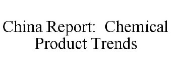 CHINA REPORT: CHEMICAL PRODUCT TRENDS