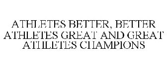 ATHLETES BETTER, BETTER ATHLETES GREAT AND GREAT ATHLETES CHAMPIONS
