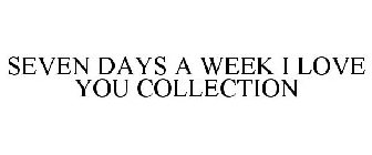 SEVEN DAYS A WEEK I LOVE YOU COLLECTION