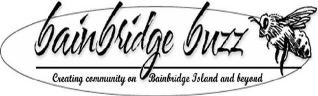 THE BAINBRIDGE BUZZ CREATING COMMUNITY ON BAINBRIDGE ISLAND AND BEYOND