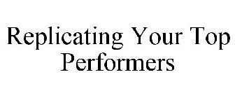REPLICATING YOUR TOP PERFORMERS