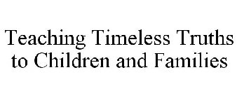 TEACHING TIMELESS TRUTHS TO CHILDREN AND FAMILIES