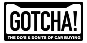 GOTCHA! THE DO'S & DON'TS OF CAR BUYING