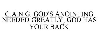 G.A.N.G. GOD'S ANOINTING NEEDED GREATLY, GOD HAS YOUR BACK