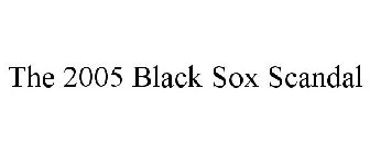 THE 2005 BLACK SOX SCANDAL