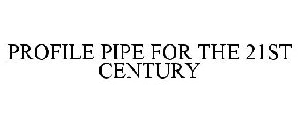 PROFILE PIPE FOR THE 21ST CENTURY