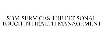 SDM SERVICES THE PERSONAL TOUCH IN HEALTH MANAGEMENT