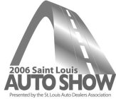 2006 SAINT LOUIS AUTO SHOW PRESENTED BY THE ST. LOUIS AUTO DEALERS ASSOCIATION