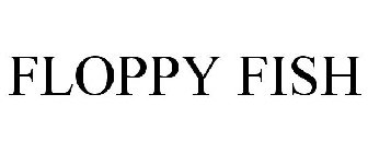 FLOPPY FISH
