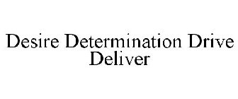 DESIRE DETERMINATION DRIVE DELIVER