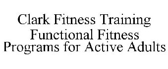 CLARK FITNESS TRAINING FUNCTIONAL FITNESS PROGRAMS FOR ACTIVE ADULTS