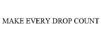 MAKE EVERY DROP COUNT