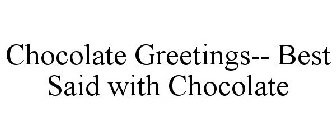 CHOCOLATE GREETINGS- - BEST SAID WITH CHOCOLATE