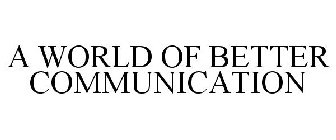A WORLD OF BETTER COMMUNICATION