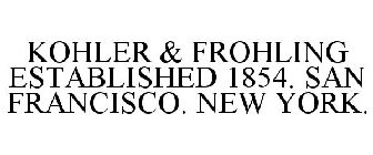 KOHLER & FROHLING ESTABLISHED 1854. SAN FRANCISCO. NEW YORK.