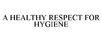 A HEALTHY RESPECT FOR HYGIENE