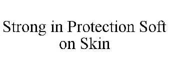 STRONG IN PROTECTION SOFT ON SKIN