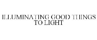 ILLUMINATING GOOD THINGS TO LIGHT