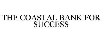 THE COASTAL BANK FOR SUCCESS