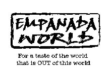 EMPANADA WORLD FOR A TASTE OF THE WORLD THAT IS OUT OF THIS WORLD