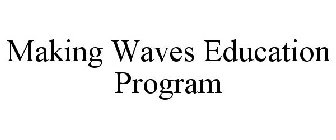 MAKING WAVES EDUCATION PROGRAM