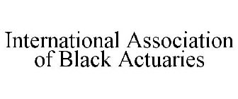 INTERNATIONAL ASSOCIATION OF BLACK ACTUARIES