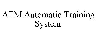 ATM AUTOMATIC TRAINING SYSTEM