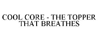COOL CORE - THE TOPPER THAT BREATHES