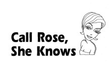 CALL ROSE, SHE KNOWS