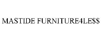 MASTIDE FURNITURE4LE$$