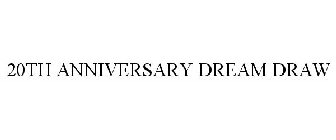 20TH ANNIVERSARY DREAM DRAW
