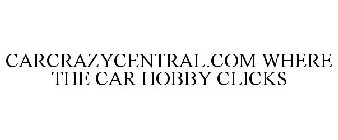 CARCRAZYCENTRAL.COM WHERE THE CAR HOBBY CLICKS