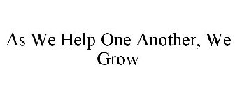 AS WE HELP ONE ANOTHER, WE GROW