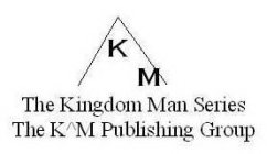 KM THE KINGDOM MAN SERIES THE K^M PUBLISHING GROUP