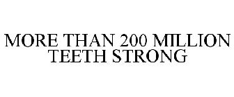 MORE THAN 200 MILLION TEETH STRONG