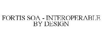 FORTIS SOA - INTEROPERABLE BY DESIGN