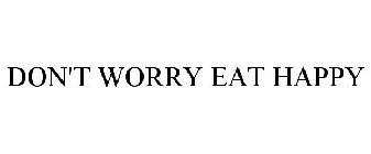 DON'T WORRY EAT HAPPY