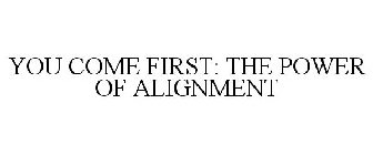 YOU COME FIRST: THE POWER OF ALIGNMENT