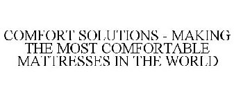 COMFORT SOLUTIONS - MAKING THE MOST COMFORTABLE MATTRESSES IN THE WORLD