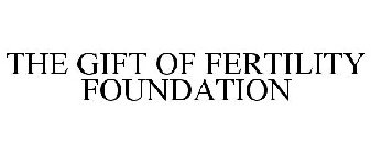 THE GIFT OF FERTILITY FOUNDATION