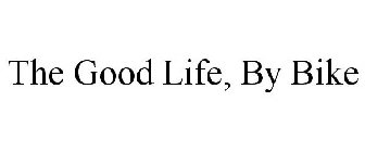 THE GOOD LIFE, BY BIKE