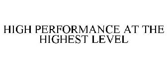 HIGH PERFORMANCE AT THE HIGHEST LEVEL