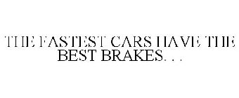 THE FASTEST CARS HAVE THE BEST BRAKES. . .