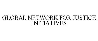 GLOBAL NETWORK FOR JUSTICE INITIATIVES