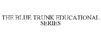 THE BLUE TRUNK EDUCATIONAL SERIES