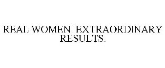 REAL WOMEN. EXTRAORDINARY RESULTS.
