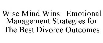 WISE MIND WINS: EMOTIONAL MANAGEMENT STRATEGIES FOR THE BEST DIVORCE OUTCOMES