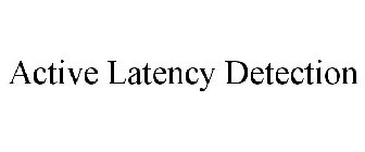 ACTIVE LATENCY DETECTION