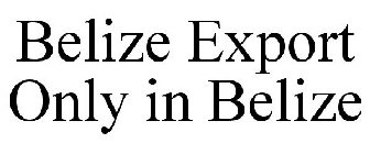 BELIZE EXPORT ONLY IN BELIZE