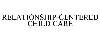 RELATIONSHIP-CENTERED CHILD CARE